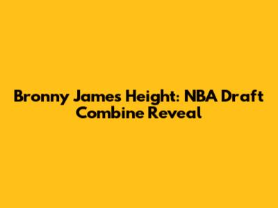 Bronny James Height: NBA Draft Combine Reveal