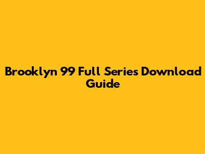 Brooklyn 99 Full Series Download Guide