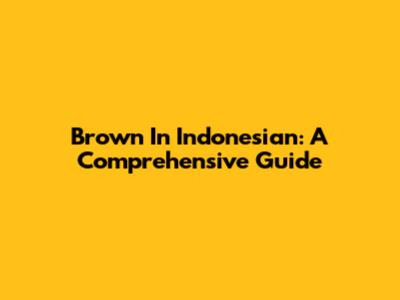 Brown In Indonesian: A Comprehensive Guide