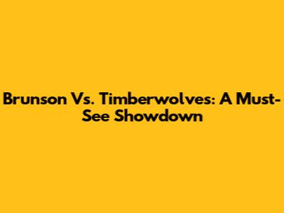 Brunson Vs. Timberwolves: A Must-See Showdown
