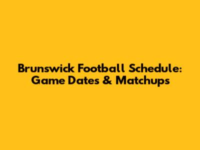 Brunswick Football Schedule: Game Dates & Matchups