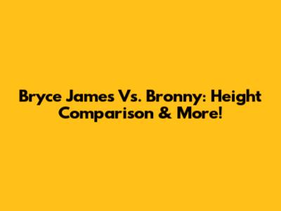 Bryce James Vs. Bronny: Height Comparison & More!