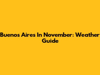 Buenos Aires In November: Weather Guide