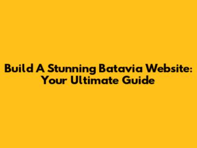 Build A Stunning Batavia Website: Your Ultimate Guide