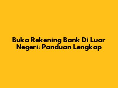 Buka Rekening Bank Di Luar Negeri: Panduan Lengkap