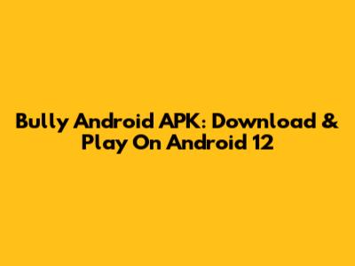 Bully Android APK: Download & Play On Android 12