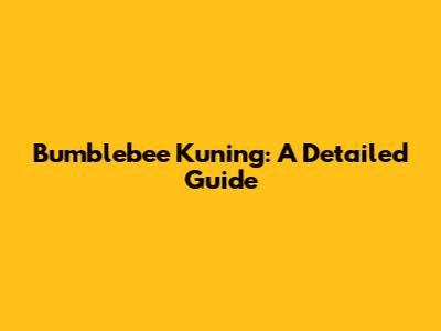 Bumblebee Kuning: A Detailed Guide