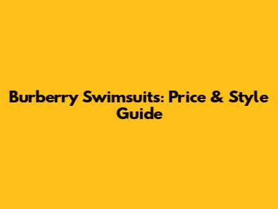 Burberry Swimsuits: Price & Style Guide