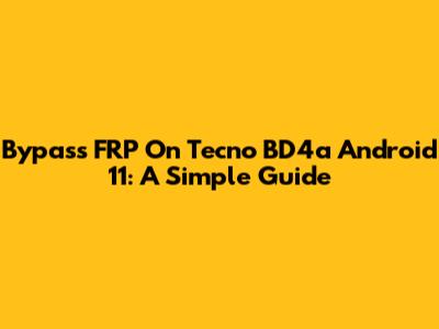 Bypass FRP On Tecno BD4a Android 11: A Simple Guide