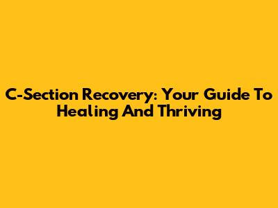 C-Section Recovery: Your Guide To Healing And Thriving