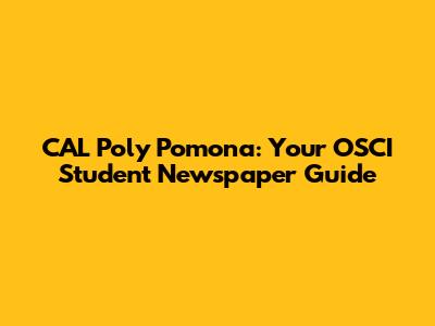 CAL Poly Pomona: Your OSCI Student Newspaper Guide
