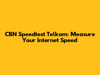 CBN Speedtest Telkom: Measure Your Internet Speed