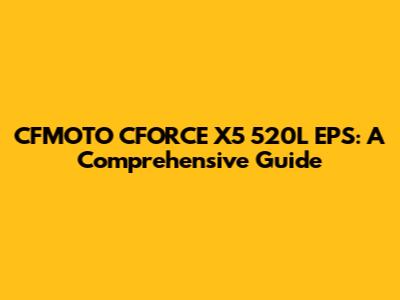 CFMOTO CFORCE X5 520L EPS: A Comprehensive Guide