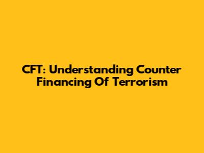 CFT: Understanding Counter Financing Of Terrorism