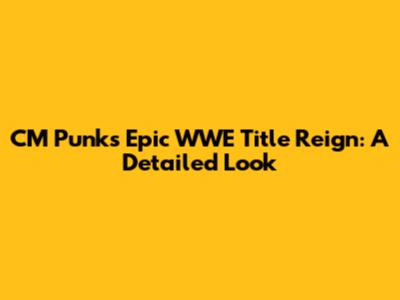CM Punk's Epic WWE Title Reign: A Detailed Look