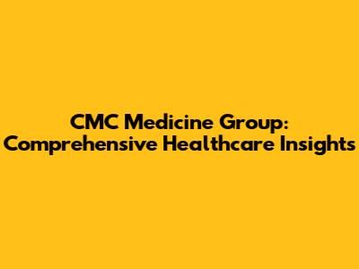 CMC Medicine Group: Comprehensive Healthcare Insights