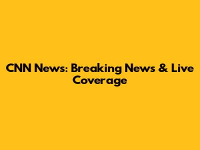 CNN News: Breaking News & Live Coverage