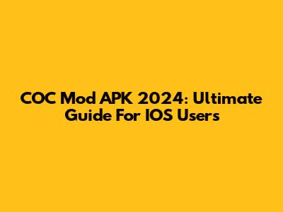 COC Mod APK 2024: Ultimate Guide For IOS Users