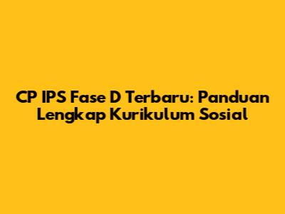 CP IPS Fase D Terbaru: Panduan Lengkap Kurikulum Sosial