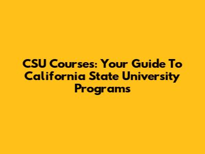 CSU Courses: Your Guide To California State University Programs