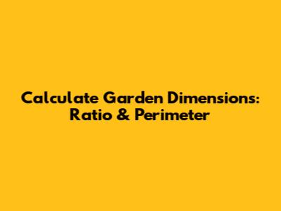 Calculate Garden Dimensions: Ratio & Perimeter
