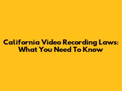 California Video Recording Laws: What You Need To Know