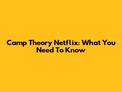 Camp Theory Netflix: What You Need To Know