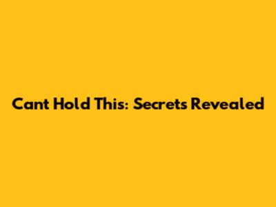 Can't Hold This: Secrets Revealed