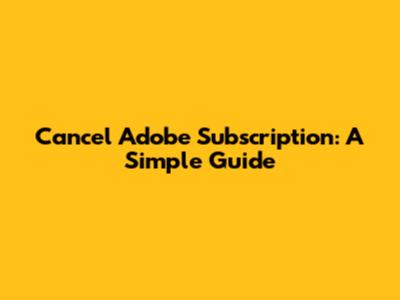 Cancel Adobe Subscription: A Simple Guide