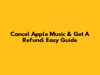 Cancel Apple Music & Get A Refund: Easy Guide