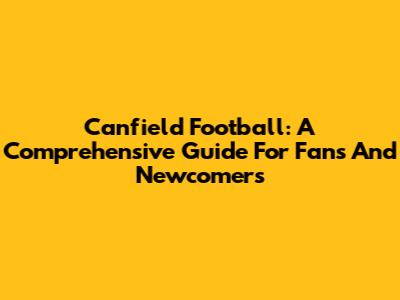 Canfield Football: A Comprehensive Guide For Fans And Newcomers