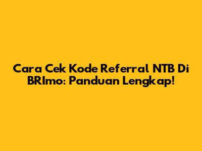 Cara Cek Kode Referral NTB Di BRImo: Panduan Lengkap!