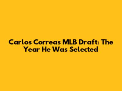 Carlos Correa's MLB Draft: The Year He Was Selected