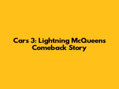 Cars 3: Lightning McQueen's Comeback Story