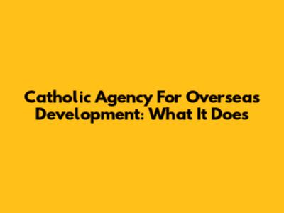 Catholic Agency For Overseas Development: What It Does