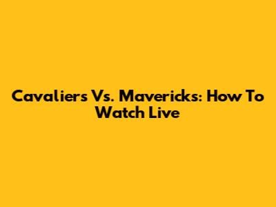 Cavaliers Vs. Mavericks: How To Watch Live
