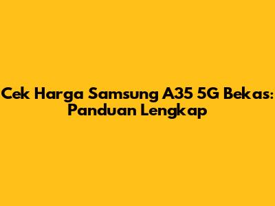 Cek Harga Samsung A35 5G Bekas: Panduan Lengkap