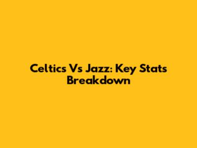 Celtics Vs Jazz: Key Stats Breakdown