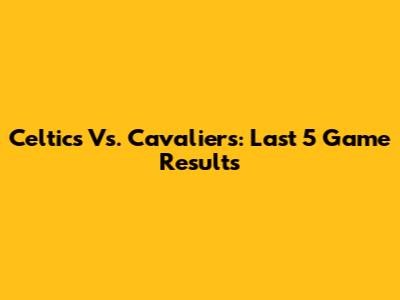 Celtics Vs. Cavaliers: Last 5 Game Results