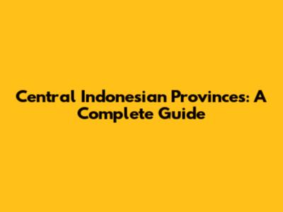 Central Indonesian Provinces: A Complete Guide