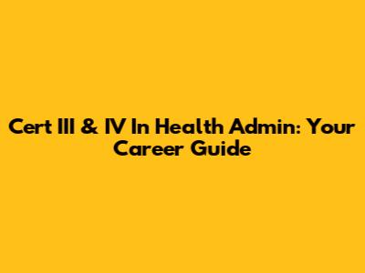 Cert III & IV In Health Admin: Your Career Guide