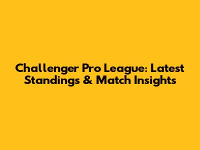 Challenger Pro League: Latest Standings & Match Insights