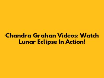 Chandra Grahan Videos: Watch Lunar Eclipse In Action!