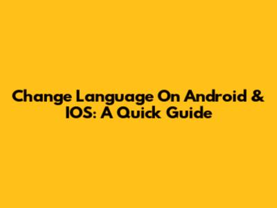 Change Language On Android & IOS: A Quick Guide