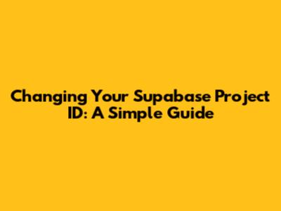 Changing Your Supabase Project ID: A Simple Guide