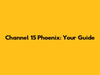 Channel 15 Phoenix: Your Guide