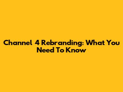 Channel 4 Rebranding: What You Need To Know