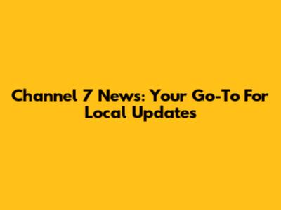 Channel 7 News: Your Go-To For Local Updates