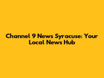 Channel 9 News Syracuse: Your Local News Hub