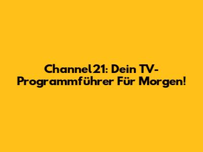 Channel21: Dein TV-Programmführer Für Morgen!